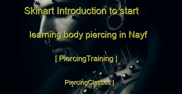 Skinart Introduction to start learning body piercing in Nayf | PiercingTraining | PiercingClasses | SkinartTraining-United Arab Emirates
